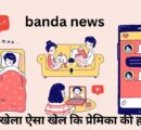 banda news : प्रेमी ने खेला ऐसा खेल कि प्रेमिका की हो गई मौत