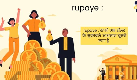 rupaye : रुपये अब डॉलर के मुकाबले आसमान चूमने लगा हैं