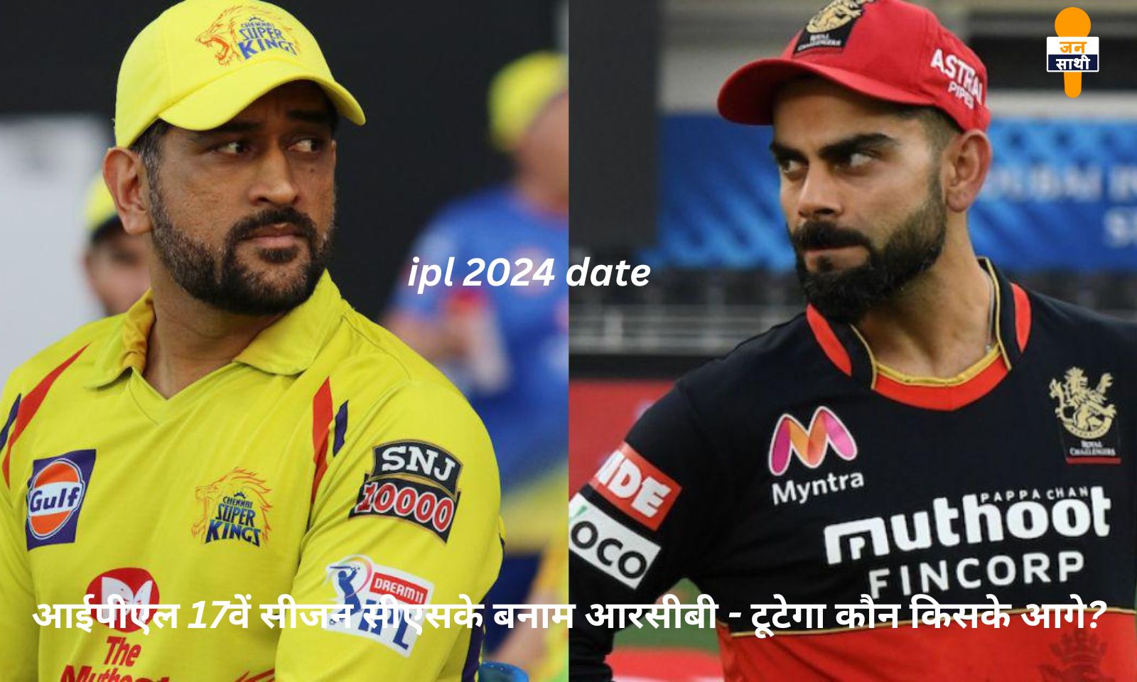 ipl 2024 date:आईपीएल 17वें सीजन सीएसके बनाम आरसीबी – टूटेगा कौन किसके आगे?